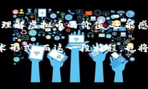 虚拟币图像：揭开加密货币背后的视觉魔力

虚拟币, 加密货币, 数字资产/guanjianci

引言：初识虚拟币的魅力

在一个阳光明媚的下午，我坐在书桌前，透过窗口看着楼下熙熙攘攘的人群，脑中却浮现出一个个神秘的虚拟币图像。比特币的标志像是金色的阳光，闪烁着引人注目的光芒；以太坊的图案则像是一颗璀璨的明珠，散发出无穷的吸引力。我想起第一次听到“加密货币”这个词时，那种既好奇又兴奋的感觉。虚拟币不仅仅是一种新型的金融工具，它们背后蕴含的文化和视觉艺术同样吸引了无数人的关注。

虚拟币图像的艺术性

虚拟币图像不仅仅是冷冰冰的数字符号，它们在视觉上的表现力和设计理念令人着迷。比如，比特币的“B”字标志，简单却极具辨识度，象征着数字货币的革命性；而以太坊的菱形图案，则代表了网络的多样性和未来的无限可能。艺术家们在设计这些图像时，往往融合了现代设计理念与传统符号学，使得每一枚虚拟币都有其独特的文化背景。

我曾经参与过一次区块链会议，会上有一位年轻的艺术家分享了自己如何用虚拟币图像表达个人情感。他将比特币的图案与自己的成长故事结合，描绘了一幅幅充满希望和梦想的画作。这让我深刻体会到，虚拟币图像不仅仅是冷冰冰的数据，更是人们内心世界的表达。

虚拟币图像的实用性

除了艺术性，虚拟币的图像还具有极大的实用性。随着加密货币的普及，越来越多的人需要识别和理解各种虚拟币。通过简单而清晰的图像，用户能够迅速辨别出不同的虚拟货币，避免因混淆而导致的交易错误。很多交易所都在积极设计自己的品牌形象，以提升用户的认知度和信任感。

在我最近的一次投资中，我便因为对某个虚拟币图像的不熟悉而差点做出错误的决策。那是一个新兴的币种，图标与我所熟知的某个币种极其相似，结果在交易过程中，我多次确认都没有看出差异。幸运的是，我最终还是保持了谨慎，仔细查验了该币种的背景和信息。这让我明白，清晰的图像可为用户提供必要的视觉提示，帮助他们做出明智的决策。

虚拟币图像与市场营销

对于任何一种产品，品牌形象和市场营销策略都是成功的关键。在虚拟币的市场中，图像的设计与传播扮演了至关重要的角色。品牌的视觉形象往往可以反映出其核心价值与愿景。比如，莱特币的图像，传达了其快速交易的理念，而达世币则以图像代表安全与匿名，吸引了大量重视隐私的用户。

我身边有朋友是设计师，他在一次为某个虚拟币项目设计Logo时，充分考虑了市场定位和受众需求。他通过调研，发现用户不仅关心货币的功能，还希望其具备一定的社会责任感。于是，他在设计中融入了一些环保的元素，最终大获成功。这让我明白，图像不仅是一种视觉表达，更是品牌心声的传递。

未来的虚拟币图像发展趋势

随着技术的进步，虚拟币图像的设计与创新将进入一个新的阶段。我们可以预见到，增强现实（AR）和虚拟现实（VR）的结合将使得虚拟币的图像展现出前所未有的可能性。想象一下，通过AR技术，用户可以在真实世界中与虚拟货币进行交互，比如查看某个币种的实时行情、历史数据，甚至参与社交讨论，这无疑将提升用户的参与感和体验。

在这个信息爆炸的时代，如何让用户在众多虚拟币中快速抓住目标，无疑将是品牌设计的重要课题。作为一个深受虚拟币影响的人，我也在期待着这种发展。它不仅会为我们打开新的视野，还可能为整个金融行业带来颠覆性的变化。

结语：虚拟币图像的深远影响

虚拟币图像所承载的，不仅仅是数字货币的符号和标志，更是人们思想、文化与情感的结晶。在经历了这一波科技浪潮后，我意识到，图像的力量是无穷的。通过解读这些图像，我们不仅能够理解虚拟币的价值，还能感受到其中蕴藏的人类智慧与情感。

回望我的成长，虚拟币不仅丰富了我的金融知识，也使我对设计、艺术和文化有了更深的理解。或许，在未来的某一天，我也会尝试将自己的故事与虚拟币的图像相结合，创造出属于我的艺术形式。而这一段旅程，也将伴随着对虚拟币的热爱，与对未知世界的探索。 

希望今天的分享能够为您带来新的思考，激发您对虚拟币及其图像的探索热情。毕竟，在这个充满变化的世界中，只有不断学习与创新，才能在风起云涌的市场中立于不败之地。