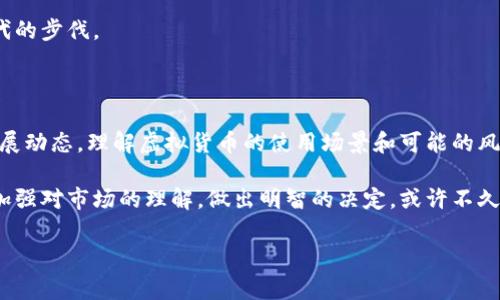 亚马逊支持虚拟币支付吗？

随着虚拟货币的崛起，尤其是比特币、以太坊等数字货币的流行，越来越多的人开始关注这一新兴支付方式。作为全球最大的在线零售平台之一，亚马逊是否会支持虚拟币支付成为了很多消费者和投资者关注的焦点。那么，亚马逊是否真的支持虚拟币支付呢？在这篇文章中，我将深入探讨这个问题，并分享一些个人的观点和经历。

虚拟货币的兴起与挑战

在我还是个小学生的时候，听到“钱”这个字总是觉得既神秘又重要。记得有一次，班里的同学们在讨论如何用零花钱购买心仪的玩具。当时我并不知道，未来钱的形式可能会发生翻天覆地的变化。如今，随着区块链技术的快速发展，虚拟货币的概念逐渐深入人心。诸如比特币这样的虚拟币，早已成为资产投资的热门选择。

然而，在我们兴奋于数字货币的同时，也不得不面对其中的挑战。虚拟货币价格波动剧烈，导致其作为支付工具的稳定性受到质疑。此外，许多在线零售商仍然对虚拟货币采取谨慎态度，担忧其可能引发的法律和监管问题。

亚马逊的支付选项现状

目前，亚马逊并不直接接受虚拟货币作为支付方式。用户在亚马逊购物时，可以使用信用卡、借记卡、礼品卡等传统支付方式。虽然市场上偶尔有关于亚马逊计划接受比特币或其他虚拟货币的传言，但至今没有官方声明证实这一点。

虚拟币支付的利与弊

对于希望在亚马逊等大型平台上使用虚拟货币的消费者来说，必须了解虚拟币支付的优缺点。首先，虚拟货币具有交易快速、费用低廉等特点，这在某种程度上优于传统支付方式。但与此同时，因其加密特性带来的复杂性以及波动性也是消费者需要考虑的重要因素。

对于我个人而言，在选择支付方式时，我更加看重安全性和稳定性。虽然我对虚拟货币的前景充满好奇，愿意尝试，但仍然希望能够以安全的方式进行交易，因为一次错误的投资可能带来难以承受的损失。

如果亚马逊支持虚拟币支付，可能的影响

想象一下，如果亚马逊决定加入虚拟货币支付的行列，这将对整个零售行业产生怎样的影响？首先，这将极大地提升虚拟货币的认可度，可能会引发其他电商平台跟进，形成新的支付潮流。与此同时，消费者也将享受到更便捷的购物体验，可以用自己持有的虚拟货币轻松购买商品。

我还记得第一次听说虚拟货币时，心中充满了幻想，仿佛未来的购物方式会更加多元化。在这样的背景下，自然希望我的购物体验能够跟上时代的步伐。

总结与展望

总的来说，亚马逊目前并不支持虚拟币支付，但随着数字货币的不断发展，未来或许会有所改变。作为消费者，我们需要持续关注这一领域的发展动态，理解虚拟货币的使用场景和可能的风险。

在这个充满变化的时代，我认为灵活应对变化和勇于尝试是至关重要的。无论是对虚拟货币的投资还是支付方式的选择，我们都应保持理性，加强对市场的理解，做出明智的决定。或许不久的将来，当我们再次回望这些变化时，会发现自己的决策和选择都在世界潮流中展现出独特的光芒。 

亚马逊, 虚拟货币, 支付方式/guanjianci