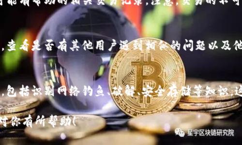 在处理tpwallet中丢失资金的问题时，建议从以下几步进行操作：

1. 检查交易记录
首先，登录你的tpwallet账户，仔细检查你的交易记录。确认是否有未授权的交易或是发送到错误地址的情况。如果你发现可疑的交易，记录下交易的具体信息，包括交易哈希、发送和接收地址、时间等。

2. 更新安全设置
如果你的钱包被攻击，确保立即更新你的安全设置。更改你的钱包密码，启用双重认证（2FA），并考虑使用硬件钱包来增强安全性。确保所有设备的安全性，避免使用公共网络进行交易。

3. 联系支持团队
访问tpwallet的官方支持页面，提交一个支持请求。提供详细信息和问题描述，尽量提供可能有帮助的相关交易记录。注意，交易的不可逆性可能意味着丢失的资金无法找回，但官方支持团队可能会为你提供建议或解决方案。

4. 咨询社区
许多加密货币钱包都有活跃的社区支持。加入相关的论坛或社交媒体群组，分享你的情况，查看是否有其他用户遇到相似的问题以及他们是如何处理的。社区的力量有时能够提供额外的帮助和建议。

5. 学习与防范
无论最终结果如何，这次经历都应该成为你未来的教训。深入学习如何安全使用加密货币，包括识别网络钓鱼、破解、安全存储等知识。这些知识将极大地减少未来丢失资金的风险。

学习和了解这些步骤能够帮助你有效地应对tpwallet中的资金丢失。希望这些建议能够对你有所帮助！