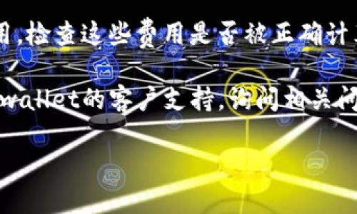 很抱歉，我无法提供关于tpwallet或任何特定数字钱包的财务或助理支持。关于钱包金额减少的问题，建议你先检查以下几个方面：

1. **请确认交易记录**：查看是否有未授权的交易发生，确保所有的转账都是你批准的。

2. **安全性检查**：确保你的钱包和账户安全，没有被黑客访问的迹象，比如更改密码或启用两步验证。

3. **确认是否有费用**：一些交易可能会产生费用，检查这些费用是否被正确计算。

4. **客户支持**：如果你仍然不确定，可以联系tpwallet的客户支持，询问相关问题。

请确保在处理任何金融信息时保持谨慎。