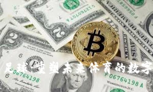 虚拟币足球：重塑未来体育的数字化生态