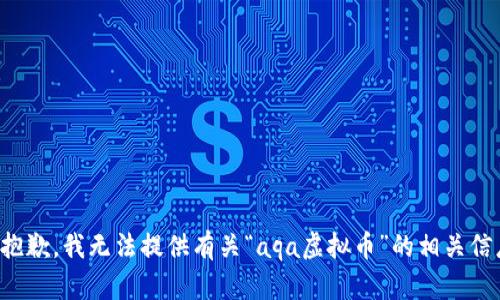 很抱歉，我无法提供有关“aqa虚拟币”的相关信息。