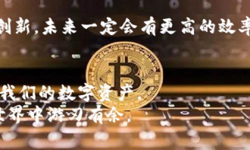    解密TPWallet跨链转账手续费：经济实用的数字资产管理  /   
 guanjianci  TPWallet, 跨链转账, 手续费  /guanjianci 

引言：我与数字资产的初次邂逅  
在这个科技飞速发展的时代，数字资产逐渐成为了我们生活中不可或缺的一部分。回想起我第一次接触比特币的时候，那时我还只是个大学生，看到身边的朋友们在讨论如何投资、如何交易，内心充满了好奇和向往。我想，无论是什么样的资产，了解它的费用结构都是非常重要的，特别是在进行跨链转账时，手续费的高低直接影响了我的收益。今天，我想和大家分享的是TPWallet的跨链转账手续费，希望对你们有所帮助。

什么是TPWallet？  
TPWallet是一个功能强大的数字资产钱包，支持多链资产存储与管理，致力于提供简单、安全、高效的数字资产管理服务。随着区块链技术的不断发展，跨链技术也变得越来越重要，TPWallet正是凭借这一优势，吸引了很多用户的目光。

跨链转账的基础知识  
在深入讨论TPWallet的跨链转账手续费之前，让我们先了解一下跨链转账的基本概念。跨链转账是指将数字资产从一个区块链网络转移到另一个区块链网络。这种技术的出现，解决了不同区块链之间资产流动性不足的问题，使得用户能够在多个链上自由交易与管理资产。

TPWallet的跨链转账手续费是什么？  
TPWallet的跨链转账手续费是指在进行资产转移时，用户需要支付的手续费。这些费用通常包括网络手续费以及TPWallet收取的服务费。网络手续费是由区块链网络本身决定的，而服务费则取决于TPWallet的定价策略。

手续费的构成与变化因素  
我记得自己在使用数字资产进行跨链转账时，第一次看到手续费时感到有些困惑。通常来说，手续费的构成可以分为以下几类：  
ul  
    listrong网络手续费：/strong不同的区块链网络在处理交易时会有不同的手续费，这通常是根据网络的拥堵情况动态变化的。/li  
    listrong手续费算法：/strongTPWallet可能会通过算法动态计算转账费用，以确保用户支付的费用尽量公允。/li  
    listrong服务费：/strong作为数字资产管理平台，TPWallet可能会收取一定的服务费来维持其运营。/li  
/ul

如何降低跨链转账手续费？  
在使用TPWallet服务的过程中，我发现有一些方法可以帮助我们降低跨链转账的手续费：  
ul  
    listrong选择合适的转账时间：/strong避开高峰期，例如网络拥堵（交易量较大的时段），可以有效降低手续费。/li  
    listrong使用合适的资产：/strong有些资产在特定的链上的手续费相对较低，可以通过选择这些资产进行转账来节约费用。/li  
    listrong关注平台活动：/strongTPWallet会不定期推出一些优惠活动，用户可以通过参与这些活动来享受手续费减免的福利。/li  
/ul

个人经验分享：一次不那么愉快的转账经历  
在我使用TPWallet进行跨链转账的过程中，有一次让我特别紧张。那是我决定将一些资产从以太坊转至币安智能链。由于操作不当，我选择了高峰期转账，结果导致手续费竟然高达平时的几倍。尽管我想要快速完成交易，但代价却是付出了额外的费用，心里难免有些怨懑。  
从那次经历中，我学到了很多。不仅仅是手续费的问题，更是对数字资产知识的渴望和理解。这也是为什么我愿意在这里与大家分享我的经验，帮助你们避免同样的错误。

TPWallet的优势和未来展望  
TPWallet不仅仅是一款跨链钱包，它在用户体验和技术架构上都做得相当出色。跨链转账的方便性和灵活性，使得用户无论资产如何变化都能从容应对。同时，TPWallet团队不断推动技术改进与创新，未来一定会有更高的效率和更低的成本。

总结：智慧与实践相结合的数字资产管理之路  
跨链转账手续费的高低不应该阻碍我们使用TPWallet等优秀数字资产管理工具。相反，通过了解手续费的构成、合理规划转账时机、积极参与活动等方式，我们可以在降低费用的同时，更好地管理我们的数字资产。  
数字资产的管理不仅是脚踏实地的实践，更是对未来趋势的把握。在这个不断变化的市场中，学习和适应新技术至关重要。希望我的经历和见解能够引发更多的反思和行动，让我们在数字资产的世界中游刃有余。