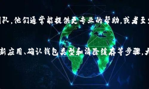 在处理TPWallet添加问题时，首先要确认几个基本步骤和设置。以下是一些常见的解决方案，希望能够帮助你解决添加TPWallet时遇到的问题。

1. 检查网络连接
在尝试添加TPWallet之前，请确保你的设备有稳定的网络连接。不稳定或中断的网络连接可能导致钱包无法正常工作。你可以尝试重启路由器或切换到其他网络，例如移动数据，看看是否能解决问题。

2. 更新应用程序
有时候，旧版本的应用程序可能会出现问题。请前往应用商店，检查是否有TPWallet的更新。如果有，请及时更新到最新版本，以确保软件中的错误和漏洞得到修复。

3. 检查钱包类型
TPWallet支持多种区块链和钱包类型。在添加钱包时，请确保你正在选择正确的选项。例如，如果你尝试添加一个以太坊钱包，请确保选择的是以太坊网络。如果不确定，请查看TPWallet的官方文档或支持页面。

4. 清除缓存和数据
应用程序可能因为缓存问题导致无法正常工作。尝试在设备的设置中找到TPWallet应用，清除它的缓存和数据，然后重新启动应用程序。这有时可以解决一些奇怪的错误。

5. 检查权限设置
确保TPWallet有足够的权限访问你的设备某些功能。这包括存储权限、网络权限等。在设备的设置中，检查TPWallet的权限设置，确保没有被禁用。

6. 联系客户支持
如果你尝试了以上方法仍然无法添加TPWallet，建议你联系TPWallet的客户支持团队。他们通常能提供更专业的帮助，或者至少可以记录下你的问题，并在未来的更新中进行修复。

总结
添加TPWallet的过程中可能会遇到不同的问题，这完全是正常的。通过检查网络、更新应用、确认钱包类型和清除缓存等步骤，大部分问题都能得到解决。如果问题依然存在，及时联系客户支持是一个明智的选择。

希望以上的建议能帮助你顺利添加TPWallet！如果有其他具体问题，欢迎随时提问。