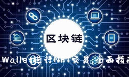 如何使用TP Wallet进行NFT交易：全面指南与实用技巧