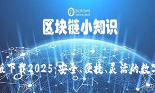tpwallet最新版下载2025：安全、便捷、灵活的数字资产管理工具