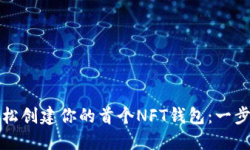 如何轻松创建你的首个NFT钱包：一步步指南