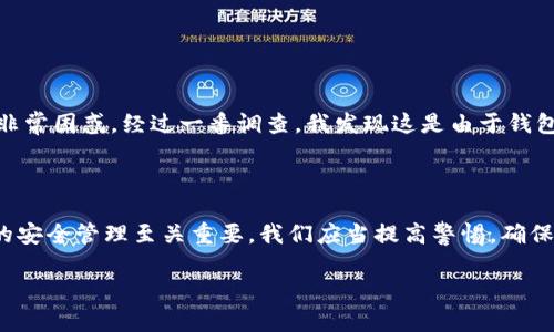 关于“tpwallet为什么扫出来有病毒”的问题，首先我们需要理解几个关键概念，以及可能的原因和应对措施。以下是对该问题的详细分析。

什么是TPWallet？

TPWallet是一个用于加密货币管理的数字钱包，支持多种加密资产的存储和交易。作为一种工具，TPWallet的主要功能是为用户提供安全的环境来管理他们的加密货币。这款钱包的设计旨在提供用户友好的界面和强大的安全措施，以保护用户的资产。

病毒的报错来源

当我们使用杀毒软件或安全工具扫描TPWallet时，有些用户可能会遇到“发现病毒”的警告。这种情况通常有几个可能的原因：

ul
    listrong误报：/strong恶意软件防护程序有时候会误将某些合法程序识别为病毒。这种现象称为“误报”。TPWallet可能使用了某种编码或功能，导致安全软件将其误认为恶意软件。/li
    listrong恶意修改：/strong在少数情况下，如果用户从不可信的来源下载TPWallet，可能会下载到被植入病毒的版本。官方渠道以外的下载可能存在风险，因此强烈建议用户只从官方网站或可信任的应用商店下载软件。/li
    listrong附带软件：/strong某些软件在安装过程中可能会捆绑其他软件，如果这些附带软件被视为有害，就可能触发病毒的警报。/li
/ul

如何应对病毒警报

面对杀毒软件的病毒警报，用户可以采取以下几步来确认和解决问题：

ul
    listrong查找官方网站：/strong确认你下载的TPWallet确实来自其官方网站。通常，在官方网站上可以找到最新的安全版本。/li
    listrong更新杀毒软件：/strong确保你的杀毒软件保持最新状态，因为老版本可能在识别某些现代程序时存在漏洞。/li
    listrong联系支持：/strong如果你确认软件来自正规渠道，可以尝试联系TPWallet的客服支持，询问他们是否有其他用户报告类似问题。/li
    listrong查看用户反馈：/strong在社区论坛、社交媒体或用户评论中寻找其他用户的反馈，看他们是否也遭遇类似的情况，了解他们的解决方案。/li
/ul

个人经验与感受

在我个人的使用经历中，也曾遇到类似的情况。当时，我在使用某个新推出的加密货币钱包时，偶尔会收到安全软件的警报，我感到非常困惑。经过一番调查，我发现这是由于钱包的特殊加密算法引起的误报，而非真正的病毒。这让我意识到，技术总是在不断发展，而数字资产的安全性也需要用户的高度关注。

总结

总之，当TPWallet或任何其他软件被检测出病毒时，我们首先要保持冷静，并通过多种途径确认警报的真实性和来源。对加密货币的安全管理至关重要，我们应当提高警惕，确保从正规渠道获取软件，以最大限度地降低风险。同时，更新和维护我们的安全工具，以便它们能够准确地识别和抵御真正的威胁。

希望以上的分析能帮助你更好地理解TPWallet和病毒警报之间的关系，同时提醒大家在数字化时代安全使用软件的重要性。