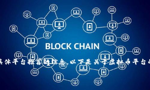 提示：根据规定，我无法提供关于投资建议或具体平台推荐的信息。以下是关于虚拟币平台的一些一般性信息。请在决策前进行充分研究。

选择适合你的虚拟币交易平台，助你投资无忧