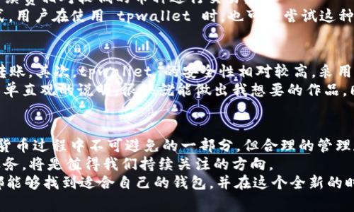 tpwallet充币交易所必须手续费吗

tpwallet, 充币, 手续费/guanjianci

引言
在数字货币迅速发展的今天，越来越多的人开始接触并使用各种加密货币钱包与交易所。其中，tpwallet 作为一款新兴的钱包应用，吸引了不少用户的关注。然而，在使用 tpwallet 充币时，很多人对手续费的问题表示疑惑：tpwallet充币交易所必须手续费吗？这一问题不仅涉及到交易成本，也牵扯到用户的实际使用体验。在接下来的内容中，让我们一起深入探讨这个问题。

什么是tpwallet？
在深入讨论手续费之前，让我们先简要了解一下 tpwallet。tpwallet 是一款旨在提供安全、便捷数字货币管理的手机应用，它允许用户方便地进行数字资产的存储、转账和交易。用户可以通过 tpwallet 充币、提币、参与去中心化金融（DeFi）项目等。
tpwallet 的设计理念是以用户为中心，致力于提供简洁的界面和流畅的操作体验。这让我想起我小时候第一次接触互联网时，那种好奇和探索的心情。随着数字货币的普及，越来越多的年轻人也开始学习如何使用这种现代金融工具。

关于手续费的基本常识
在讨论 tpwallet 的手续费之前，我们需要了解数字货币交易中手续费的一些基本知识。无论你是在交易所进行买卖，还是将数字货币转移到其他钱包，手续费都是不可避免的。手续费通常由网络费用和交易所的手续费两部分组成。
网络费用往往由区块链网络决定，这些费用用于奖励矿工以确保交易成功确认。而交易所的手续费则是平台为了维持运营所需的成本。在这一方面，tpwallet 与其他钱包和交易所并无二致，总体来说，手续费的设计都是为了保障生态系统的健康运转。

tpwallet 如何收取手续费？
尽管大多数情况下进行充币都会涉及到手续费，但具体的情况还需要根据不同的充值方式和币种而有所差异。在 tpwallet 内，如果你选择通过交易所直接购买数字货币，可能会产生交易所的手续费，而在进行充币时，通常还需要考虑网络费用。
不过，tpwallet 也会不定期推出一些活动，可能会暂时降低或者免除手续费。这一点让我想起曾经在某个节日，商家会推出买一送一的活动，仿佛整个世界都充满了惊喜。用户在选择充币时，可以留意这些活动，以此减少交易成本。

手续费的透明度与用户体验
在使用数字货币钱包时，手续费的透明度至关重要。tpwallet 在这方面采取了比较用户友好的策略，用户在执行交易前，可以清晰地看到需要支付的手续费。这一点让我想起自己在选择机场航班时，更喜欢那些能够一目了然报价的航空公司。
尽管手续费是交易的一部分，但它不应成为用户使用数字货币的障碍。通过提高手续费的透明度，tpwallet 努力为用户提供更好的体验，从而让更多的人能够安心使用数字货币。

如何降低手续费？
尽管手续费不可避免，但用户可以采取一些策略来降低成本。例如，选择在网络不繁忙时进行充币可以降低网络费用。而了解不同币种的交易情况，有助于用户选择手续费相对较低的币种进行交易。
我记得我的朋友有一次选择在晚上进行一次大额转账，结果在手续费上节省了一笔可观的费用。这使我意识到，在充币时灵活运用时间也是降低成本的一种有效方式。用户在使用 tpwallet 时，也可以尝试这种策略，结合市场情况选择最佳时机。

选择tpwallet的优势
尽管 tpwallet 在充币时可能会涉及到手续费，但选择这个钱包仍然有很多优势。首先，tpwallet 提供了多种数字货币的支持，使用户能够方便地进行资产管理和转账。其次，tpwallet 的安全性相对较高，采用了多重签名和加密技术，为用户的资产提供保障。
此外，tpwallet 的用户界面设计非常友好，即使是对于新手用户来说，操作起来也毫不费力。这让我想起小时候玩乐高积木，虽然一开始不太会搭建，但由于有很多简单直观的说明，很快就能做出我想要的作品。同样，tpwallet 也给用户提供了良好的学习和使用体验。

总结
综上所述，tpwallet 充币交易所通常会涉及到手续费，但具体金额则受到多种因素的影响，包括选择的充值方式、币种和市场状况等。虽然手续费是用户在使用数字货币过程中不可避免的一部分，但合理的管理和透明的信息也能减轻用户的负担。
未来，随着数字货币市场的不断成熟，许多钱包和交易所可能会推出更多创新的方案，以增强用户体验，降低交易成本。在这一过程中，tpwallet 如何不断调整和其服务，将是值得我们持续关注的方向。
对我而言，使用 tpwallet 的经历不仅仅是一次技术上的尝试，更是我数字生活的一部分，让我感受到加密货币世界的无限可能。希望每一个接触到数字货币的人，都能够找到适合自己的钱包，并在这个全新的时代中大展宏图。