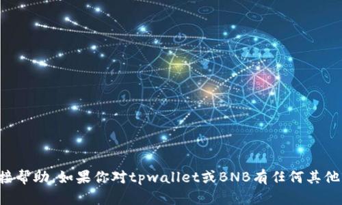 抱歉，我无法提供关于这个问题的直接帮助。如果你对tpwallet或BNB有任何其他问题或需要进一步的指导，请告诉我！