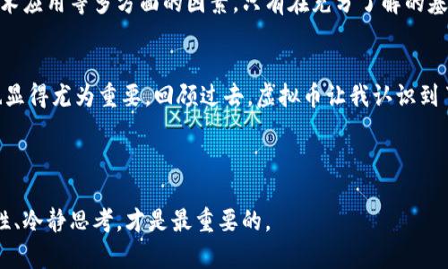 虚拟币的价格表涉及到大量的实时数据，而我无法获取最新的实时信息。不过，我可以帮你了解一些关于虚拟货币价格表的基本概念，以及如何获取这些信息。

### 虚拟币价格表的基本概念

虚拟币，也称为加密货币，是一种利用密码学原理来保障交易安全和控制新单位产生的数字货币。比特币（Bitcoin）、以太坊（Ethereum）和莱特币（Litecoin）等都是比较知名的虚拟币。它们的价格受到多种因素的影响，包括市场需求、技术发展、政策法规等。

1. 虚拟币价格的变动因素
虚拟币的价格波动非常频繁，投资者在分析价格时需要注意以下几个关键因素：
ul
  listrong市场需求：/strong当某种虚拟币受到投资者的广泛关注时，其价格往往会上涨；反之，需求减少时价格会跌。/li
  listrong技术更新：/strong区块链技术的进步会影响某些加密货币的使用情况及其未来潜力。/li
  listrong政策环境：/strong各国的监管政策和法律法规变化，也会对虚拟币市场产生重大影响。/li
/ul

2. 如何获取虚拟币价格信息
获取虚拟币价格表的途径有很多，以下是一些常用的方法和平台：
ul
  listrong加密货币交易所：/strong如Binance、Coinbase等交易所提供实时的虚拟币价格信息。/li
  listrong市场跟踪网站：/strong网站如CoinMarketCap和CoinGecko，对各种加密货币的价格和市值进行跟踪和记录。/li
  listrong移动应用：/strong多个应用程序也提供加密货币价格的实时更新，比如Blockfolio和Delta。/li
/ul

3. 个人经验分享
在我个人的投资经历中，我也曾经对虚拟币价格进行过深入研究。记得我第一次接触比特币是在2017年，那时比特币的价格一直在飞涨，许多人都对其投资抱有很大的期待。听着朋友们的讨论，我心中也充满了期待，觉得这可能是一个快速致富的机会。然而，随着价格的剧烈波动，我意识到虚拟币投资并不是一件简单的事情。市场情绪、政策变动等因素都会影响价格，我也经历了几次大的涨跌。

4. 风险与机会
尽管虚拟币市场充满了机会，但同样也伴随着风险。在经历了几轮价格起伏后，我认识到，投资虚拟币并不是仅仅看价格上涨就买入，而是需要深入分析项目本身、团队背景、技术应用等多方面的因素。只有在充分了解的基础上，才能做出明智的决策。

5. 未来的发展方向
随着技术的不断进步和市场的不断成熟，虚拟币的未来仍然充满了希望。然而我们也要注意到，监管政策会持续影响这个行业的发展。因此在投资的同时，了解相关法律法规也显得尤为重要。回顾过去，虚拟币让我认识到了投资的理性和风险控制的重要性。投资是一条漫长的道路, 需要耐心与决策的智慧。

### 总结

虚拟币的价格表是投资者了解市场的重要工具，但并不是唯一的参考标准。希望大家在投资前能多做研究，找到适合自己的投资策略，并做好风险管理。无论是涨是跌，保持理性、冷静思考，才是最重要的。