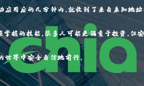 关于TPWallet是否会有假冒版本这个问题，确实是一个值得关注的话题。随着加密货币和区块链技术的迅速发展，各类与之相关的钱包应用层出不穷，一些不法分子也随之出现，他们可能会利用用户对某些热门钱包的信任，制作假冒的应用程序，从中获取用户的敏感信息和资金。

如何识别TPWallet的真伪
首先，用户在下载任何加密货币钱包时，最安全的做法是直接前往官方网站或受信任的应用商店。在TPWallet的官方网页上，你可以找到链接到各大应用商店的下载链接，而不是通过第三方网站或群组分享的链接。这是因为，第三方网站上可能存在恶意软件或伪装的假钱包。

关注应用的授权和评价
在下载应用之前，查看一下相关的用户评价和评分也是一种很好的习惯。如果TPWallet在应用商店里有很多的好评，且用户互动积极，这通常意味着该应用是可信的。反之，如果你发现一些应用的评分很低，或者用户反馈有很多负面评论，那么最好谨慎使用。

使用钱包时的安全措施
确保你在使用TPWallet时采取适当的安全措施，例如开启双重认证、定期修改密码、以及避免在公共Wi-Fi环境下进行交易。作为一个个人用户，我深知这些安全措施的重要性，因为我曾与朋友一起在未加密的网络上进行交易，而这一决定差点让我损失了不少资产！

关于假冒钱包的个人经历
记得有一次，我在寻找一个新钱包应用以更方便地管理我的数字资产，找到一个声称是TPWallet的应用。由于急于尝试，我在一处不明网站下载了它，没想到在我启动应用后的几分钟内，就收到了来自未知地址的一条信息，要求我验证我的私钥和备份短语。那一瞬间，我意识到自己可能下载了假冒软件。这次经历让我痛下决心，不再随便信任网上的链接，必须要明确其来源。

加密知识全面提升的重要性
在这个快速发展的数字世界里，用户自身的知识和警惕性是抵御各种诈骗的第一道防线。我逐渐认识到，了解区块链的基本知识，明白如何安全地存储钱包，都是必须掌握的技能。很多人可能更偏重于投资，但安全管理资产同样重要！

总结与建议
最终，TPWallet本身是一个安全且知名的钱包选择，但用户下载和使用的方式变得至关重要。确保你的来源是准确的，牢记安全操作规范，这样才能在这个加密货币的世界中安全自信地前行。 

通过个人的经历和感悟，我希望能够帮助更多的人抵御假冒钱包的风险，并学会如何安全地管理自己的数字资产。