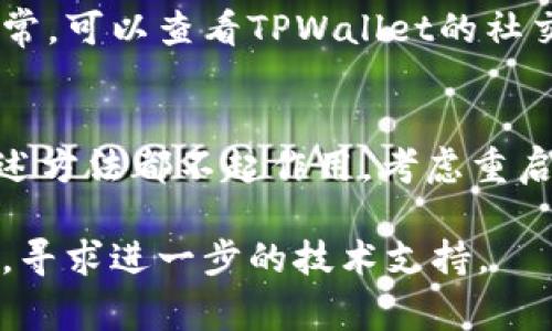 打开TPWallet显示无网络的原因可能有多种，以下是一些常见的原因及其解决方法：

1. 网络连接问题
首先，确保你的设备能够正常连接到互联网。你可以尝试打开网页或其他应用程序，检查是否有网络。如果其他应用也无法连接网络，可能是全局性的网络问题。

2. 应用权限设置
有时候，TPWallet可能没有获得访问网络的权限。你可以进入手机的“设置”应用，找到TPWallet，检查并确保它的网络权限已经开启。

3. VPN和代理服务器
如果你使用了VPN或代理服务器，它们可能会影响TPWallet的网络连接。试着临时关闭VPN或代理服务器，然后再尝试打开TPWallet。

4. 应用缓存问题
应用的缓存文件可能会导致网络连接错误。可以尝试清理TPWallet的缓存。前往手机的“设置”“应用管理” 找到TPWallet，选择“存储”，然后点击“清除缓存”。

5. 应用版本问题
检查TPWallet是否是最新版本，过时的应用可能会出现兼容性问题。前往应用商店，查看是否有可用的更新，如果有，下载安装最新版本。

6. 服务器问题
TPWallet的服务器可能在进行维护或出现故障，如果网络确实正常，可以查看TPWallet的社交媒体或官方网站，看是否有相关的公告。

7. 手机系统问题
偶尔手机系统的问题也可能导致某些应用无法连接网络。如果前述方法都不起作用，考虑重启手机或者更新手机的操作系统。

如果在尝试以上方法后仍然遇到问题，可以联系TPWallet的客服，寻求进一步的技术支持。