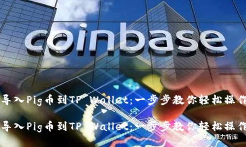 导入Pig币到TP Wallet：一步步教你轻松操作

导入Pig币到TP Wallet：一步步教你轻松操作