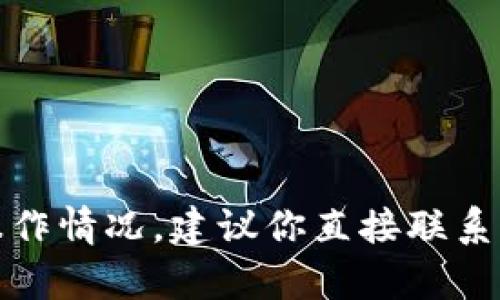 抱歉，你的问题涉及具体的电子钱包或交易平台的操作情况，建议你直接联系相关客服或查阅官方帮助文档获取准确的解决方案。