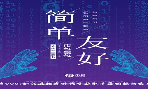虚拟币UUU：如何在数字时代中获取丰厚回报的实用指南