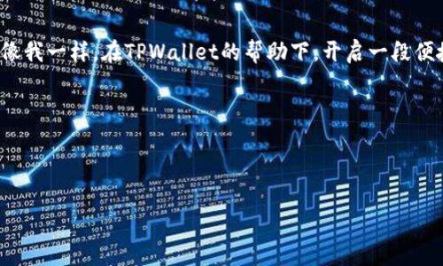   如何通过TPWallet实现安全便捷的数字资产管理 / 
 guanjianci TPWallet, 数字资产, 钱包安全 /guanjianci 

引言
随着区块链技术的快速发展，越来越多的人开始接触和了解数字资产。TPWallet作为一个新兴的数字资产管理工具，以其简洁的界面和强大的功能吸引了众多用户。回想起我小时候第一次接触货币的那种兴奋，现在再看看数字资产的崛起，内心实在感慨万千。这个世界日新月异，今天我们就来深入探索TPWallet的魅力和实用价值。

TPWallet简介
TPWallet是一个结合了多种区块链技术的数字资产钱包，用户可以轻松管理自己的加密资产，进行交易，甚至参与去中心化金融（DeFi）项目。它的出现，不仅解决了用户对资产安全的顾虑，也为日常的交易提供了极大的便利。是否还记得我小时候存钱时的激动，现在有了TPWallet，用数字资产来管理财富，同样令人兴奋。

用户界面与体验
TPWallet的用户界面设计得十分直观，既适合新手使用，也满足了老手的各种需求。进入TPWallet后，用户会发现所有的功能模块一目了然，资产、交易、DApp等，全部都在指尖之上。我记得当年第一次使用复杂的数字钱包时，虽然充满好奇，但也无所适从。TPWallet的设计极大缓解了这种焦虑感，让我觉得数字资产管理并不是一件高不可攀的事情，而是一种日常生活中可以轻松掌握的技能。

安全性的重要性
在数字资产快速发展的今天，安全性无疑是每个用户最为关注的话题。TPWallet在这方面做得非常出色，它采用了多重加密技术，确保用户的资产远离黑客攻击。我小时候就闻过不少盗窃的故事，那种惊恐感至今难忘。而如今，使用TPWallet让我有了更多的安全感，仿佛我的数字资产都被一层厚厚的盔甲保护着。当然，用户在使用钱包的时候，自己也需要注意安全，如定期更改密码和开启两步验证等，这些都是必要的防护措施。

多链支持的便利性
TPWallet最大的亮点之一就是它支持多条区块链资产的管理，这意味着用户不再需要在多个钱包之间切换。例如，你可以在TPWallet中管理以太坊、比特币、波卡等多个资产，所有信息整合在一处，大大提升了使用的便利性。我记得在使用其他钱包时，每次需要不同的地址都让我头疼不已，而TPWallet的多链支持为我省去了不少麻烦。

交易功能与流畅体验
TPWallet内置了高效的交易功能，使得用户可以在钱包内直接进行快速交易，而不必跳转到其他平台。这种流畅的体验让我想起小时候在游戏中买卖道具的过程，简单、方便而又迅速。通过TPWallet，用户只需短短几步便可以完成交易，不再是那种繁琐的步骤，每一次交易的体验都是一种享受。

社区和支持
在数字资产的世界中，社区的力量不容小觑。TPWallet建立了活跃的用户社区，用户可以在这里互相交流，分享使用心得和经验。这样的互动让我想起过去我们在学校里一起讨论问题的快乐感。TPWallet的一大优势就是它不仅是一个工具，更是一个社区，用户可以在这里找到志同道合的伙伴，共同探讨数字经济的未来。

总结与展望
TPWallet的出现，进一步推动了数字资产的便捷管理，安全性、流畅性以及多链支持的特点，使得它在众多钱包中脱颖而出。我相信，随着区块链技术的不断演进，TPWallet也将不断升级，给用户带来更好的使用体验。回首我的成长经历，从学习如何理财到如今掌握数字资产的管理，这一路走来，无不依靠着科技的发展。未来，数字资产将会更加普及，TPWallet也将是我们每个人生活中不可或缺的好帮手。

结语
总之，TPWallet不仅是一款优质的数字资产钱包，更是一种生活方式的体现。通过它，我们不仅能有效管理自己的数字资产，更能在这个快速变化的世界中，保持连接与交流。希望每个用户都能像我一样，在TPWallet的帮助下，开启一段便捷而安全的数字资产之旅。

如同我小时候的梦想一样，数字资产的未来是美好的，而TPWallet就是我们走向那片美好的桥梁。

--- 

以上内容是结合TPWallet功能与我个人感受的详细介绍，希望让大家更好地了解这一数字资产管理工具的魅力。
