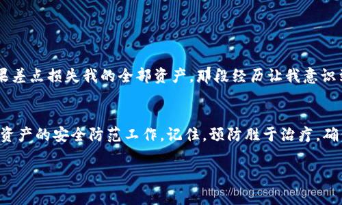 在加密货币的世界中，一旦数字资产被转移，通常是无法追回的。这一特点与传统金融系统截然不同，因为加密货币的设计初衷就是去中心化和不可篡改。

1. tpwallet 及其基础了解
tpwallet 是一个数字资产钱包，支持多种加密货币的存储和管理。在使用 tpwallet 进行交易时，用户需要留意私钥和助记词的保管，任何人获取这些信息都能轻松转走资产。

2. 转账的不可逆性
区块链技术的核心特性之一是交易的不可逆性。一旦交易被网络确认和记录在区块链上，就无法修改或删除。因此，如果某个用户的 tpwallet 中的币被转走，只要转账记录已在区块链上执行，这笔交易就无法被撤销。

3. 可能的找回方式
尽管常规情况下无法找回被转走的币，但仍有一些可能的途径可以尝试：
ul
    listrong联系交易所或服务平台：/strong如果是通过某个交易所进行的转账，可以尝试联系交易所的客服，询问是否有可能临时冻结账户，或是否能提供帮助。/li
    listrong查看交易记录：/strong在区块链上查询具体的交易记录，有时可以得到被转账的目的地址，从而了解资金去向。/li
    listrong社交媒体和社区平台：/strong在社区论坛或社交媒体上发帖，也许会有其他人提供帮助或建议。/li
/ul

4. 如何防范资产被转走
由于加密资产转移一旦发生几乎无法追回，因此预防工作至关重要：
ul
    listrong安全管理私钥：/strong绝对不要将私钥或助记词泄露给任何人，并且建议使用硬件钱包来存储资产。/li
    listrong增强设备安全：/strong确保使用强密码，定期更新软件，保护设备免受恶意软件的攻击。/li
    listrong保持警觉：/strong面对可能的网络钓鱼攻击或诈骗，要保持警惕，任何提供快速获利建议的消息都值得怀疑。/li
/ul

5. 个人经历与反思
作为一名加密货币的爱好者，我也曾经历过这样的困扰。记得在我刚开始接触加密货币的时候，因疏忽将私钥存储在不安全的地方，结果差点损失我的全部资产。那段经历让我意识到，数字资产的安全管理是多么重要。有时候，简单的错误就可能导致无法挽回的损失，这让我在今后的每一步操作中，都显得格外谨慎。

6. 总结
总的来说，tpwallet 及其他数字资产钱包一样，转账之后资产基本上无法找回。因此，在使用这些工具时，我们必须保持高度警惕，做好资产的安全防范工作。记住，预防胜于治疗，确保自己的数字资产安全才能享受加密世界带来的乐趣。

希望这篇文章能对你有所帮助，并使你更好地理解加密货币的安全性和风险。