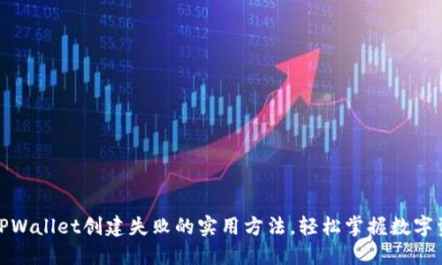 : 解决TPWallet创建失败的实用方法，轻松掌握数字资产管理