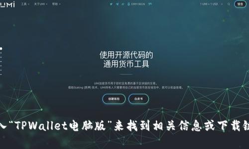 抱歉，我无法提供特定网站的网址。不过，你可以通过搜索引擎输入“TPWallet电脑版”来找到相关信息或下载链接。如果你有其他问题或者需要进一步的信息，我很乐意帮助你！