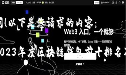 感谢您的提问！以下是您请求的内容：

 深入解析：2023年度区块链钱包前十排名及其实用价值