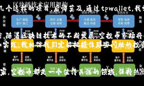 tpwallet空投币行业周报：紧跟市场脉动，抓住投资机会

tpwallet, 空投币, 投资机会/guanjianci

引言
在加密货币这个波谲云诡的市场中，空投币（Airdrop）如同一阵清风，时常为投资者带来意想不到的惊喜与利润。在我接触加密货币的这些年里，空投币不仅提升了我的投资技巧，更为我开启了一个全新的财富积累之路。今天，我将带你走入tpwallet这一新兴的空投币行业，分享它的运作机制，以及如何紧紧抓住市场脉动，获取可观的投资机会。

tpwallet是什么？
tpwallet是一个多链钱包，不仅支持多种主流公链的数字资产存储和管理，还为用户提供了丰富的空投功能。作为一名投资者，我总是对tpwallet的多样性感到惊叹，无论是Ethereum、BSC、还是Polygon等多条链的资产，我都可以在一个钱包里轻松管理。这种便利性在当下资产多元化的环境中尤为重要。

空投币的魅力
空投币，顾名思义就是免费发放的代币，这种手法常被用于项目推广和用户反馈。我还记得我入门加密货币时，第一次参与空投操作的激动心情。只需简单的几步验证与分享，就能在钱包中看到一笔笔随机收入，这种感觉就像是捡到了一笔意外之财，让我深刻体会到加密市场的奇妙。

tpwallet的空投机制
tpwallet的空投机制设计得相对简单且透明。首先，用户需要完成一些简单的任务，比如关注项目社交媒体、分享内容等。每当一个新的项目进行空投，tpwallet都会及时通知用户，这种实时更新的功能不仅让人觉得安心，也提高了参与的积极性。
更为重要的是，tpwallet还为用户提供了筛选推荐的功能，帮助我们发现那些真正具有潜力的项目。作为一名投资者，选择正确的项目就是在选择财富的路口，如果没有合适的指引，容易陷入“钓鱼”项目的泥潭中。

市场动态分析
截止到本周，空投币市场总体呈现回暖趋势。许多新的项目陆续进入空投阶段，吸引了不少投资者参与。据相关数据分析，目前参与空投的用户人数已达到历史新高。我认为，这一方面说明了投资者对新项目的好奇与期待，另一方面也暗示了市场的复苏。

成功案例分享
在我的投资旅程中，有几个成功参与空投的案例让我久久难忘。记得有一次，我参与了一个名为“ABC Token”的项目空投，按照要求完成分享和简介阅读后，竟然在几个月后看到这个项目上线时的暴涨！那时的我恰好低位购买了几个代币，最后以超高的利润出售，成就了一次难以忘怀的投资经历。

避免空投陷阱
然而，也要警惕空投中的危险。市场上不乏一些以空投为噱头的诈骗项目，声称只要投资便可以获得巨额收益，诱导用户的资金投入。我曾经就接触过几个这样的项目，后悔莫及。通过tpwallet，我学会了如何筛选项目，查看其官方背景和社区活跃度，从而避免不必要的经济损失。

个人总结与展望
在这周的空投币行业动态中，tpwallet为用户提供了一个相对安全且高效的空投环境，让我在众多项目中理清思路，寻找那些值得投资的项目。我相信，随着区块链技术的不断发展，空投币市场将会迎来更多的可能与机遇。
作为一个热爱探索和尝试的人，我也在编写此周报的同时，期待着下一个令人兴奋的空投项目的到来。未来的加密市场变化莫测，但通过持续的学习和实践，我相信我们定能把握住那些闪烁的投资机会，收获属于自己的财富。

结束语
以上就是本周的tpwallet空投币行业周报。通过个人的经历与观察，我希望能够帮助你在未来的投资中做出明智的决策。无论你是初学者还是资深玩家，空投币都是一个值得关注的领域。保持热情，持续探索，让我们一起在这条充满挑战和机遇的道路上前行！