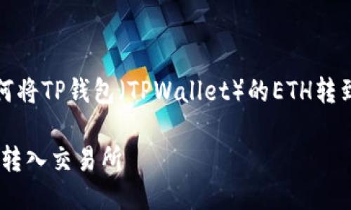 当然可以！以下是关于如何将TP钱包（TPWallet）的ETH转到交易所的详细步骤说明。

如何将TP钱包的ETH安全转入交易所
