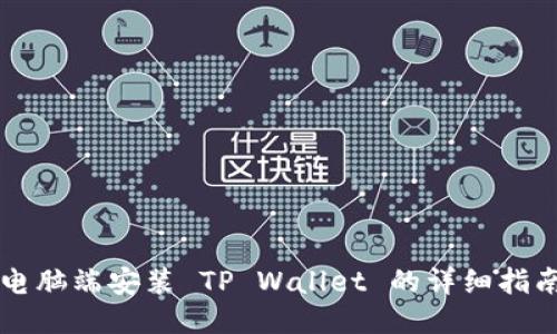 电脑端安装 TP Wallet 的详细指南