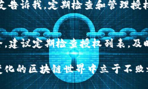 要取消 tpwallet 协议授权，您可以按照以下步骤进行操作。tpwallet 是一个用于管理数字资产的多链钱包，允许用户通过协议授权来使用他们的资产。随着区块链技术的普及，了解如何管理您的授权变得尤为重要。

步骤一：打开 tpwallet 应用
首先，您需要在您的设备上打开 tpwallet 应用。如果您还没有安装该应用，可以在应用商店中搜索 “tpwallet” 并进行下载。确保您的应用是最新版，以便获取最新的功能和安全修复。

步骤二：进入钱包账户
在 tpwallet 应用中，使用您的账户信息登录钱包。确保您输入了正确的密码和其他身份验证信息，以保障账户的安全。

步骤三：查找授权管理选项
登录后，您需要找到授权管理的选项。通常，它会在钱包的设置或安全部分。寻找类似 “授权与连接” 或 “授权管理” 的选项，点击进入。

步骤四：查看授权列表
在授权管理界面，您可以看到已授权的所有应用和协议的列表。这些授权中可能包括您之前使用 tpwallet 与其他 DApp 交互时所授予的权限。

步骤五：选择要取消的授权
浏览列表，找到您希望取消的授权项，通常会显示应用的名称和授权的具体内容。仔细核对，确保您选择的是正确的授权项。

步骤六：取消授权
选择适当的授权后，您会看到一个 “取消授权” 或 “撤回” 的按钮。点击该按钮，系统会询问您是否确认取消授权。确认后，系统将自动撤回该授权，您的资产将不再受该应用或协议影响。

步骤七：检查授权状态
取消授权后，建议您再次查看授权列表，确保所选的授权确实已被撤销。这可以保证您的账户安全，不再有不必要的风险。

个人反思与经验分享
在使用 tpwallet 的过程中，我也曾遇到过类似的疑惑。那时我允许了某个 DApp 访问我的钱包资产，但渐渐意识到这可能存在安全隐患。我的朋友告诉我，定期检查和管理授权是非常重要的，这为我打开了一个新的视角。学会主动管理自己的数字资产，不仅能提升个人的财务安全感，也让我在区块链世界中更加得心应手。

总结
通过以上步骤，您应该能够轻松取消 tpwallet 的协议授权。在这个数字化的时代，管理好自己的数字资产和授权尤为重要。为了确保您的资金安全，建议定期检查授权列表，及时撤回不再使用的权限。这样做不仅是为了保护您的资产，也是对自己财务安全的一种负责任态度。

希望以上内容能对您有所帮助！如有其他问题，欢迎随时咨询或查阅 tpwallet 的官方文档。保持对数字资产的敏感性和警觉性，才能在这个不断变化的区块链世界中立于不败之地。