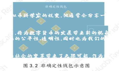 “虚拟币科学家”这个词通常用于描述那些专注于区块链技术、数字货币（虚拟币）及其相关领域的研究者、开发者或专家。这个角色不仅包括技术开发人员，还可以包括在金融领域、经济学、法律、哲学等方面进行深入研究的学者和从业者。以下是一份详细介绍关于虚拟币科学家的内容，希望能够帮助您更好地理解这个角色及其重要性。

虚拟币科学家的定义
虚拟币科学家是指那些在数字货币和区块链技术领域中进行研究与创新的专家。他们可能具备计算机科学、金融工程、经济学等背景，致力于技术开发、市场分析、政策研究等工作。实际上，这个领域的跨学科性质使得虚拟币科学家的角色变得尤为重要。

虚拟币科学家的工作领域
虚拟币科学家的工作范围非常广泛，主要可以分为以下几个方面：
ul
    listrong技术开发：/strong这部分科学家专注于区块链平台的开发、智能合约的编写、虚拟币的安全性研究等。/li
    listrong市场分析：/strong通过数据分析和市场行为研究，判断虚拟币市场的波动，并帮助投资者做出决策。/li
    listrong政策研究：/strong他们研究政府对数字货币的监管政策、法律法规对行业的影响，以及如何通过政策推动行业健康发展。/li
    listrong教育和宣传：/strong通过撰写学术论文、参与讲座、举办研讨会等方式传播虚拟币知识，提升公众对这一领域的认识。/li
/ul

虚拟币科学家的影响力
可以说，虚拟币科学家在推动区块链技术和数字货币发展的过程中扮演着至关重要的角色。他们不仅为新技术的开发提供理论支持，还在实际应用中推动创新，影响着整个金融市场的格局。
例如，很多新兴的虚拟币和区块链项目都是基于科学家的研究成果而发展起来的。随着科技的不断进步，他们的研究反过来又影响着市场，吸引资本进入这一领域，推动整个行业发展。

虚拟币科学家的重要性
在这个快速发展的行业中，虚拟币科学家的重要性不言而喻。随着数字货币的普及，越来越多的人开始关注这一领域。虚拟币科学家通过他们的研究和开发，帮助公众理解虚拟币的本质、优势以及潜在风险。
我记得小时候，第一次听到“比特币”这个词的时候，我的理解还停留在“网络游戏币”上，完全无法想象这个“虚拟货币”会对我们的生活、经济和技术产生如此巨大的影响。而如今，随着越来越多的专家投入到这个领域，关于虚拟币的知识也不断丰富，公众的认知水平也随之提高。

成为虚拟币科学家的路径
如果你对成为虚拟币科学家感兴趣，通常需要具备一些相关的知识和技能：
ul
    listrong教育背景：/strong计算机科学、金融、数学或相关领域的学位将是一个良好的基础。/li
    listrong编程技能：/strong熟悉区块链相关的编程语言，如Solidity、Python、Java等。/li
    listrong市场洞察力：/strong保持对市场动态的敏感，善于分析数据。/li
    listrong持续学习：/strong虚拟币领域不断变化，学习新技术、新理论非常重要。/li
/ul
此外，参与开发项目、加入研究机构，或者在相关领域工作也是非常有益的实践途径。我的一位朋友就是通过参与开源项目，实现了从普通开发者到虚拟币科学家的蜕变。他通常会分享一些有趣的经历，如如何克服技术难点、与团队合作的乐趣，以及发现新工具的快感，这些都让他在这个领域越走越远。

未来的虚拟币科学家
随着国家政策的变化和技术的不断进步，未来虚拟币科学家的角色将会更加多样化。我们可能会看到更多跨界人才的加入，例如法律专家、社会学家等，将为数字货币的发展带来新的视角和思考。
在这样的背景下，我相信未来的虚拟币科学家不仅仅是技术的开发者，还可能成为推动社会变革的重要力量。他们将通过区块链技术的创新，促进金融的公平性、透明性，同时也为我们的生活带来便利。

总结
总之，虚拟币科学家在数字货币和区块链技术的应用与发展中起到了至关重要的作用。他们的研究、开发和教育活动不仅推动了这一行业的发展，还为社会的变革带来了无限可能。作为这个领域的探索者，他们的工作和贡献值得我们每一个人去关注和赞赏。
无论你是一名刚入行的新手，还是一个久经沙场的专家，虚拟币科学家的世界都值得你去探索。希望每个人都能在这个不断变化的时代找到自己的位置。