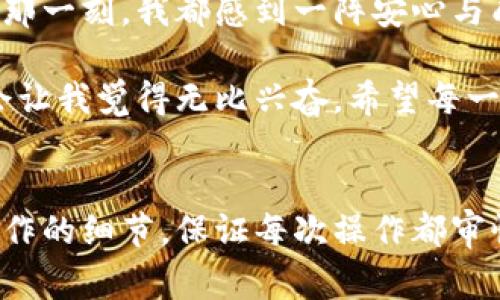 要将OKEx上的USDT（通常是指“okex的u”）提现到TP Wallet，您可以根据以下步骤进行操作。请注意，在进行任何加密货币交易或提现之前，确保您了解相关的操作步骤及其风险。

步骤一：准备工作
在开始之前，您需要确保以下几点：
ul
    li您已经在OKEx平台注册了帐户，并完成了必要的身份验证。/li
    li您已经在TP Wallet上创建了一个钱包，并且确保您可以访问它。/li
    li您了解USDT的网络转账费用和转账时间，因为不同网络之间转账的费用和速度可能不同。/li
/ul

步骤二：获取TP Wallet的USDT地址
在TP Wallet中，您需要找到您的USDT接收地址：
ol
    li打开TP Wallet应用程序，登录您的帐户。/li
    li在主界面上，找到并选择USDT。/li
    li点击“接收”或“收款”按钮，随后您会看到一个长字符串，这就是您的USDT接收地址。/li
    li您可以选择直接复制这个地址，或者选择用二维码的形式来获取，便于后续在OKEx中使用。/li
/ol

步骤三：登录OKEx账户并找到提现选项
接下来，您需要登录您的OKEx账户，并进行提现：
ol
    li在OKEx的主页上，找到并点击“资产”或“钱包”选项。/li
    li在钱包页面中，查找“提现”选项，通常这个选项会在右上角或下拉菜单中。/li
/ol

步骤四：填写提现信息
在提现页面，您需要填写一些信息：
ul
    li选择要提取的资产类型，这里选择USDT。/li
    li在“提现地址”中粘贴刚刚从TP Wallet获取的接收地址。/li
    li选择提现的网络，例如选择ERC20或TRC20，这要与您在TP Wallet中使用的网络相匹配。/li
    li输入您想要提现的USDT数量。/li
/ul

步骤五：确认信息并提交申请
在您填写完所有信息后，确保仔细检查每一项：
ul
    li确认提现地址是正确的，因为如果发送到错误的地址，资金可能无法找回。/li
    li确认选择的网络与TP Wallet的接收网络一致。/li
/ul
一切确认无误后，点击“提交”或“确认提现”按钮，进行资金提现申请。

步骤六：查看提现状态
在成功提交提现申请后，您可以在OKEx的资产记录中查看提现的状态。根据网络的繁忙程度，提现可能需要一些时间才能完成。您可以在TP Wallet中查看是否收到资金：
ul
    li打开TP Wallet，检查USDT余额。/li
    li通常情况下，交易完成后，您会在TP Wallet中看到所提现的USDT已经到账。/li
/ul

注意事项
在整个过程中，有几个重要的注意事项：
ul
    li务必确认接收地址的准确性，避免因为输入错误导致资产损失。/li
    li建议在进行大额提现之前，先进行小额提现，以验证操作无误。/li
    li了解交易所和钱包的手续费标准，以做出更好的资金管理。/li
/ul

个人感受与经验分享
在我刚接触加密货币的时候，对于提现和转账的流程也是充满了疑虑和不安。尽管现在的操作看起来很简单，但那时候我也是经历了一些波折。记得第一次在币安提现时，因为错误输入了提现地址，导致我的资金一直无法到账，甚至几天后我才意识到问题所在。那次经历让我学到了很多关于加密货币转账的知识，也让我在提现时更加小心翼翼。

现在的我在进行提现时，总会提前在纸上写好地址和相关信息，确认多次之后才进行操作，这样大大减少了出错的几率。每次成功将资金从交易所提到钱包的那一刻，我都感到一阵安心与成就。这不是仅仅是数字的变动，而是对个人资产的掌控和管理能力的体现。

随着时间的推移，我也渐渐理解了加密货币世界的复杂性与趣味。在这个领域，无论是投资还是转账操作，每一步都是需要小心谨慎，然而每次成功的交易也会让我觉得无比兴奋。希望每一个和我一样的投资者都能在这个市场中稳健前行，享受加密货币带来的便利与自由。

总结
总的来说，将OKEx的USDT提现到TP Wallet的过程并不复杂，只需遵循上述步骤即可。然而，加密货币的操作始终伴随着风险与挑战。作为投资者，掌握提现操作的细节，保证每次操作都审慎小心，是非常重要的。愿每一位投资者在这个领域都能够获得成功与快乐。