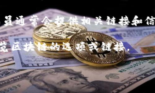 TPWallet 区块链浏览器是一种用于查看区块链数据的工具，可以用来跟踪交易、查看账户余额等。虽然我不能直接访问互联网或提供即时链接，但通常来说，您可以通过以下步骤找到 TPWallet 区块链浏览器：

1. **官方网站**：访问 TPWallet 的官方网站。在网站上通常会有区块链浏览器的链接或相关信息。

2. **搜索引擎**：在 Google、Bing 或其他搜索引擎中输入“TPWallet 区块链浏览器”，您应该能够找到相关的链接。

3. **社区和论坛**：查看 TPWallet 的社交媒体页面、社区论坛或 Reddit 等平台，社区成员通常会提供相关链接和信息。

4. **应用程序内**：如果您已经安装了 TPWallet 应用程序，您可以直接在应用内找到浏览区块链的选项或链接。

如果您有任何具体问题或需要进一步的帮助，欢迎随时问我！