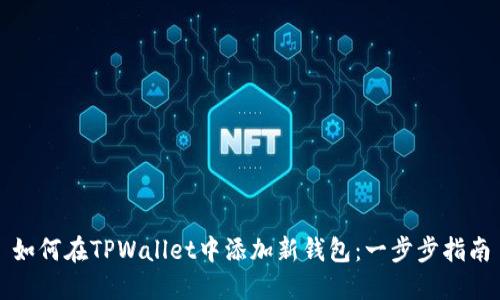 如何在TPWallet中添加新钱包：一步步指南