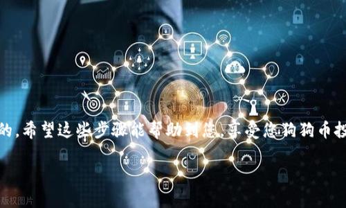 要将狗狗币（DogeCoin）转移到TPWallet，您需要按照以下步骤操作。这些步骤包括创建TPWallet账户、获取狗狗币的转账地址以及完成转账。下面我将详细说明：

步骤一：下载并安装TPWallet
首先，您需要在您的移动设备上下载TPWallet应用程序。TPWallet在iOS和Android平台上都可以找到，您只需在应用商店中搜索“TPWallet”并下载安装即可。完成安装后，打开应用程序。

步骤二：创建TPWallet账户
在TPWallet中，您需要创建一个新账户。如果您已经有了TPWallet账户，您可以直接登录。新用户点击“创建新钱包”，按照提示设置密码并保存您的助记词。这一步非常重要，因为助记词是您恢复钱包的唯一凭据，请确保将其妥善保管。

步骤三：获取狗狗币转账地址
在TPWallet的主界面上，找到“添加资产”或“充值”选项。搜索狗狗币（Dogecoin），然后选择它。您将看到一个狗狗币的转账地址，这个地址是您需要将狗狗币发送到的地址。请仔细核对这个地址，确保它是正确的。

步骤四：从其他钱包转账狗狗币
现在您需要打开您存放狗狗币的其他钱包，可能是一个交易所或其他钱包应用。进入该钱包的转账或者发送页面，输入您在TPWallet上获得的狗狗币转账地址。然后输入您想要转账的狗狗币数量。

步骤五：确认转账
在确认转账之前，请检查所有信息是否正确，包括接收地址和转账金额。确认无误后，按照您所在钱包的提示完成转账。转账完成后，您应该会收到一条提示消息，告知您转账成功。

步骤六：查看TPWallet中的狗狗币
一旦转账处理完成，返回TPWallet，您可以查看您的狗狗币余额。请等待几个分钟，狗狗币的转账在区块链网络中可能需要一些时间才能被确认。

注意事项
1. 转账过程中，请务必保持网络连接稳定。br
2. 发送狗狗币时，请务必确保您输入的地址正确无误，因为区块链交易无法撤销。br
3. 不同钱包的转账费用可能会有所不同，请在发送前查看相关费用。

总结
通过这几个简单的步骤，您就可以顺利地将狗狗币转账到TPWallet。随着加密货币的普及，掌握如何安全、高效地管理自己的数字资产是非常重要的。希望这些步骤能帮助到您，享受您狗狗币投资的旅程！如果您在使用TPWallet或转账过程中遇到任何问题，不妨访问官方网站或社区论坛，那里有许多用户愿意分享他们的经验和解决方法。

请遵循这些简单的步骤，您就能将狗狗币顺利转移到TPWallet中。希望您在加密货币的世界中能找到属于自己的乐趣！