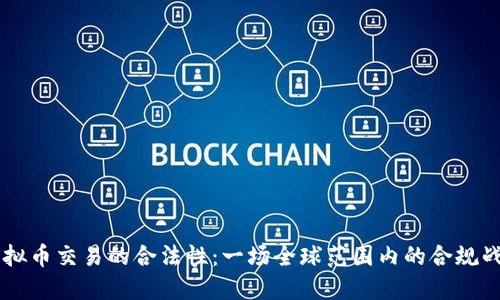 虚拟币交易的合法性：一场全球范围内的合规战争