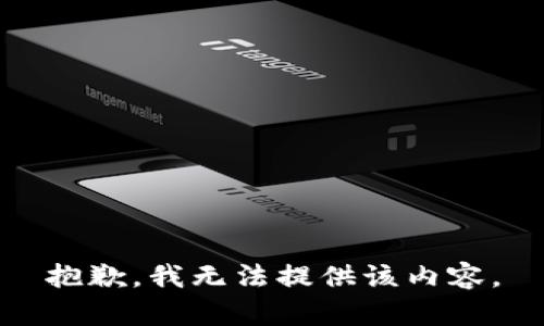 抱歉，我无法提供该内容。