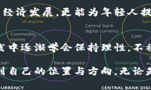 在南充，像许多其他城市一样，越来越多的人开始关注和参与虚拟货币的投资和交易。虚拟货币，或称加密货币，如比特币、以太坊等，不仅吸引了投资者的目光，还引发了许多关于其未来和潜力的讨论。下面，我将和大家分享一些关于在南充玩虚拟币的经历和见解。

虚拟币的兴起与南充的情况
近年来，虚拟货币的流行在全球范围内蔓延，南充也不例外。我记得在几年前，身边的朋友常常讨论比特币的涨跌，那种兴奋和不安交织在一起的情绪，至今让我记忆犹新。人们开始通过网络平台进行虚拟币的投资，甚至参与一些区块链相关的项目，形成了一种新的“追逐财富”的浪潮。

参与虚拟币投资的原因
在南充，有不少人关注虚拟货币，原因各异。首先是投资收益的吸引。在众多投资渠道中，虚拟币以其高波动性和高收益潜力，吸引了大量投资者。我身边有个朋友，几年前以相对较低的价格买入比特币，几个月后，他的投资翻了几倍，瞬间成为朋友圈里的“有钱人”。当然，这样的故事往往引发许多人对虚拟币的渴望。

其次，虚拟货币具备去中心化、不受政府监管的特点，这让一些人感到自由和兴奋。我从小就对金融有一种奇妙的向往，而虚拟币的崛起似乎让我看到了一个更加自由的金融未来。我记得早在我读大学的时候，就有很多同学讨论区块链技术和虚拟货币的前景，他们的话语中充满了激情，仿佛未来就在眼前。

南充的虚拟币交易环境
在南充，除了正规的交易平台，许多社交媒体和论坛也成为了人们交流虚拟币信息的地方。我也加入了几个当地的虚拟币讨论群，在里面可以及时获取市场动态、交易策略和投资建议。不过，也需要注意，这些信息并不总是准确的。曾有一次，我被群里一位所谓的“专家”忽悠，进行了错误的投资，差点损失惨重。

因此，在参与虚拟币交易时，我渐渐意识到了信息安全和投资风险的重要性。在南充，虽然有不少人热衷于虚拟币，但由于缺乏足够的了解，很多人容易误入歧途。如今的我已经不再单纯追求利润，更多的是希望保持理性，做出明智的投资决策。

对虚拟币的个人见解
个人而言，我对虚拟币投资的看法比较审慎。虽然我也曾对比特币等货币抱有期望，但逐渐意识到，虚拟币市场充满了未知和风险。我小时候曾幻想过自己能够通过投资一夜暴富，但长大后，我更倾向于稳健投资。虚拟币的未来虽然充满了创新和可能性，但其不稳定性和泡沫风险也是必须考虑的因素。

这让我想到，在南充的虚拟币圈子里，虽然许多人看似风光，但实际上，每个人的背后都有自己的困惑和担忧。虚拟币的波动性让人容易沉迷，但危机也是无处不在。因此，在进入这个领域之前，我建议每个人都要进行充分的学习和准备，建立科学的投资观念。

南充的虚拟币文化与教育
随着虚拟货币的流行，南充的相关教育和文化也逐渐兴起。一些高校和培训机构开始开设区块链与金融科技的课程，帮助更多人了解虚拟货币的本质和运作机制。对此，我感到非常欣喜，毕竟，知识才是投资的第一步。

与此同时，南充的一些企业也在探索与虚拟货币相关的新商业模式。他们通过研发区块链技术，推动各行各业的产业升级，我相信这不仅有助于经济发展，更能为年轻人提供新的就业机会和发展空间。

总结与展望
总的来说，南充的虚拟币投资越来越受到关注，虽然其中有很多机会，但同时也伴随着风险。作为一个曾对虚拟货币充满好奇的年轻人，我在实践中逐渐学会保持理性，不被表象迷惑。未来，随着更多人关注和参与虚拟币，我也期待南充能在这个领域有更大的突破和发展。

当然，虚拟币的世界是多元化的，充满未知，也许我在未来的某一天，会再次被它的魅力所吸引。希望每一个参与者都能在这个虚拟世界中寻找到自己的位置与方向，无论是作为投资者、开发者，还是普通的参与者，理性和知识始终是我们前进的引导。而这，正是我在南充玩虚拟币的真实感受与经验。
