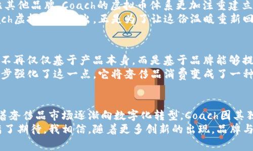   探索Coach虚拟币：奢侈品与数字货币的未来交汇 / 
 guanjianci 虚拟币, Coach, 奢侈品 /guanjianci 

引言：奢侈品市场的数字化转型
随着科技的快速发展，许多行业都在经历数字化转型，而奢侈品市场也不例外。近年来，Coach作为知名的奢侈品牌，开始探索虚拟币这一新兴领域。虚拟币不仅仅是数字资产，它还代表了新的消费方式、支付手段以及品牌与消费者之间的互动方式。这让我想起了我小时候对奢侈品的憧憬，那时候我认为这些品牌只存在于遥不可及的梦想中，而如今它们却在用数字科技拉近与消费者的距离。

Coach虚拟币的概念与意义
简单来说，Coach虚拟币是一种数字代币，这种代币可以在Coach的生态系统中使用，包括购买商品、兑换礼品、参与品牌活动等。这种虚拟币的推出，虽然听起来新鲜，但它实际上是奢侈品牌不断探索和适应现代消费者需求的一部分。
虚拟币的意义在于，它赋予了消费者更多的自主权和灵活性。消费者不仅可以通过购买Coach产品获取这些虚拟币，还可以通过参与品牌活动和社交媒体互动来赚取。这种互动让消费者感受到品牌的温度，也使他们与品牌的关系更加紧密。我记得第一次在一个品牌活动中参与互动时，那种与品牌直接交流的感觉真的是无与伦比，仿佛自己成为了品牌故事的一部分。

Coach虚拟币的运作机制
Coach虚拟币的运作机制相对简单。消费者通过在官方商城或线下门店购买Coach商品时，可以获得相应数量的虚拟币。与此同时，参与品牌活动或者在社交媒体上分享产品体验也能获得额外的虚拟币。这些虚拟币可以用来抵扣未来的消费，或者转赠给其他消费者。这样的设计不仅鼓励了消费者的积极参与，也增加了品牌的曝光率和吸引力。
此外，Coach还可能会考虑与其他品牌或平台进行跨界合作，让虚拟币能够在更广泛的生态系统中使用。想象一下，当你的Coach虚拟币不仅可以在Coach商城使用，还可以在其他奢侈品牌的合作活动中兑换优惠，或者甚至在某些高端艺术展览中使用，这将极大地提升虚拟币的价值和意义。

虚拟币对消费者的影响
对于消费者来说，Coach虚拟币的推出无疑是一种全新的购物体验。它打破了传统消费的界限，让消费者不仅仅是品牌的“买家”，更是参与者和共创者。这样的转变让我想起了我年轻时对品牌忠诚度的思考，那时我只关心品牌的质量和名气，而如今，品牌的价值不仅在于其产品本身，更在于与消费者之间的互动与情感连接。
通过获得虚拟币，消费者能够感受到自己在品牌中的位置。每一次参与和互动都会带来成就感，这种成就感是非常重要的，尤其是在如今这个快节奏的社会中，人们常常在追求物质的同时忽略了精神层面的满足。Coach虚拟币的推出，正好填补了这一空白，让消费者在享受奢侈品消费的同时，获得了更多的参与感和归属感。

与竞争对手的比较
在奢侈品市场，Coach并不是唯一探索虚拟币的品牌。许多其他奢侈品牌也在尝试将数字货币融入到他们的商业模式中。然而，Coach的特色在于它对消费者互动的重视。相比其他品牌，Coach的虚拟币体系更加注重建立与消费者的情感连接，而不仅仅是一种简单的交易手段。这样的差异化策略，势必会影响到它在竞争中的地位。
我还记得我第一次购买奢侈品的时候，那个场景至今令我难以忘怀。面对柜台，售货员微笑地为我介绍每一款产品，而如今，数字化的购物体验则少了一些面对面的温暖。Coach虚拟币的推出，正是为了让这份温暖重新回归消费者的心中，让品牌与消费者之间的关系更加亲密。

未来展望：奢侈品与虚拟币的结合趋势
展望未来，奢侈品与虚拟币的结合将会愈发紧密。这不仅仅是市场趋势，更是消费者需求的体现。随着年轻一代消费者逐渐成为奢侈品市场的主力军，他们对于品牌的忠诚度不再仅仅基于产品本身，而是基于品牌能够提供的整体体验。在这个背景下，Coach虚拟币的推出正是品牌适应市场变化的积极尝试。
我常常思考，科技如何改变了我们的消费观念和品牌认知。作为一名年轻的消费者，我看到的奢侈品不仅仅是金钱的象征，也是个性与情感的表达。Coach虚拟币的出现，进一步强化了这一点，它将奢侈品消费变成了一种参与、共享和创造的过程，这正是许多年轻消费者所追求的。

总结：Coach虚拟币开启的新纪元
总的来说，Coach虚拟币不仅仅是数字资产的简单引入，更是奢侈品牌与消费者关系重塑的标志。它将为消费者提供更便捷的购物体验，同时增强品牌的亲和力和互动性。随着奢侈品市场逐渐向数字化转型，Coach因其独特的虚拟币体系，将在未来的竞争中占据更有利的地位。
在这个数字化的时代，每一次的消费都意味着个人态度与价值观的传递。Coach虚拟币的推出，不仅让我重新审视了品牌与消费者之间的关系，也让我对未来的消费方式充满了期待。我相信，随着更多创新的出现，品牌与消费者之间的互动将会更加紧密，新的奢侈品消费文化也将应运而生。