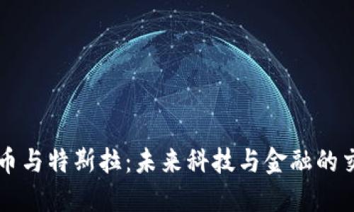 虚拟币与特斯拉：未来科技与金融的交汇点