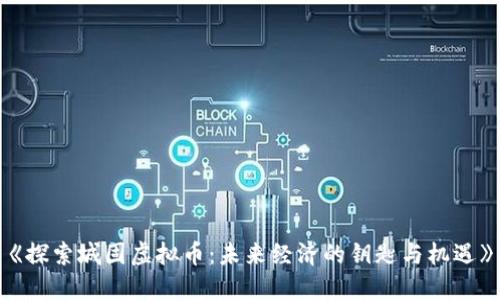 《探索城固虚拟币：未来经济的钥匙与机遇》