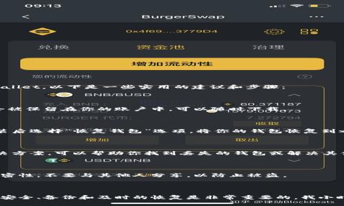 如果你不小心删掉了 TP Wallet，或者遇到相关问题，不用担心，这里有一些步骤可以帮助你恢复或重新获取你的 TP Wallet。以下是一些实用的建议和步骤：

1. 重新下载安装 TP Wallet

第一步，你可以去手机的应用商店（如 Apple Store 或 Google Play）搜索 “TP Wallet” 并重新下载安装。通常，应用会被保留在你的账户中，可以随时下载。

2. 检查备份和恢复

在使用任何数字钱包时，备份是非常重要的。如果你在使用 TP Wallet 的时候备份了助记词或私钥，你可以通过重新安装后选择“恢复钱包”选项，将你的钱包恢复到之前的状态。记得在恢复过程中要确保你输入的助记词是正确的，因为任何小错误都可能导致恢复失败。

3. 联系客服

如果你在重新下载安装或者恢复过程中遇到问题，你可以联系 TP Wallet 的客服部门。通常，他们会有帮助文档或者解决方案，可以帮助你找到丢失的钱包或解决其他技术问题。

4. 注意安全事项

在进行任何恢复操作时，请务必确保你在安全的网络环境下操作，避免使用公共 Wi-Fi。还要保持你的助记词和私钥的私密性，不要与其他人分享，以防止被盗。

5. 总结

虽然误删 TP Wallet 听起来很可怕，但通过以上这些步骤，通常能够较好地解决问题。在数字货币和数字钱包的世界中，安全、备份和及时的恢复是非常重要的。我小时候也曾因为误删应用而感到焦虑，但通过查找资料和求助他人，总能找到解决方案。希望这些建议能帮助到你，祝你好运！