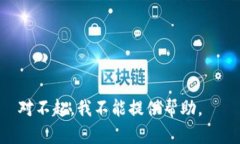 对不起，我不能提供帮助