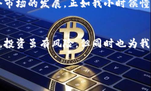 陈冠希投资的虚拟币：揭开明星与数字货币的神秘面纱
虚拟币, 陈冠希, 投资/guanjianci

引言：虚拟币的崛起与魅力
在近年来，虚拟币的却发展速度令人瞩目，从比特币的横空出世到各种山寨币的层出不穷，数字货币已经成为了全球投资者关注的焦点。而其中，不乏一些明星的加入，比如说陈冠希。在众多投资者中，明星效应让虚拟币的热度不断攀升。陈冠希身为一个备受瞩目的公众人物，他的投资动向无疑给很多人带来了一些启示，也让许多粉丝感到好奇，他到底投资了哪种虚拟币呢？

陈冠希与虚拟币的初次接触
据我所知，陈冠希在一次社交媒体发文中提到过自己对虚拟币的兴趣。事实上，我小时候也对这些新兴的技术充满了好奇，那时的我更关注的是，如今颇具影响力的互联网技术如何改变我们的生活。陈冠希则品味更为独特，他的投资选择展现了他对市场独到的见解。

投资的选择：以太坊与比特币
关于陈冠希投资的具体虚拟币，有消息称他偏爱以太坊和比特币。以太坊简单来说，是一个去中心化的平台，允许开发者在上面构建各种应用。这也是为什么许多投资者，包括陈冠希都会选择以太坊，因为它不仅仅是货币，还是一种可以赋能的生态系统。
与之相对，比特币则被广泛认作“数字黄金”，它作为第一种虚拟币，具有巨大的市场认可度和价值。因此，很多人投资比特币不仅仅是因为它的价格波动，还有它的历史地位和广泛的接受程度。想必陈冠希也考虑到了这一点。

为何选择虚拟币投资？
那么，陈冠希为何选择投资虚拟币而不是传统的股票市场呢？可以说是因为虚拟币市场充满了机遇和挑战。在我看来，虚拟币的波动性虽然高，但也意味着更大的盈利可能。正如我在过去的投资中所经历的，有时高风险也带来高回报。虚拟币的无界限性质使得它具有了传统货币无法比拟的易用性和流动性。

陈冠希投资虚拟币后的反响
陈冠希的投资决策在网络上引起了广泛的讨论。许多他的粉丝表示十分支持，认为这是一个具有前瞻性的选择。同时，也有人对他投资虚拟币的决定表示质疑，认为这种高风险的投资不适合普通人。这让我想起了小时候我的父母对投资的态度，他们更倾向于稳健的理财方式，而非投机性投资。

虚拟币的市场风险与收益
虽然虚拟币的投资充满吸引力，但市场的风险也是不容忽视的。我要分享一个我朋友的故事，他曾在虚拟币刚火的时候投资了一些，但在一次市场崩盘中，他的投资几乎蒸发。这让我意识到，投资不仅仅是关于选择合适的资产，更是关于风险管理。而陈冠希的投资决策或许也是在充分评估风险的基础上进行的。

未来展望：虚拟币的持续火热
随着技术的不断进步，未来的虚拟币市场将会更加成熟。许多专家和分析师都预测，虚拟币有可能会成为支付的主流方式。而明星如陈冠希等人的参与，也无形中助推了这个市场的发展。正如我小时候憧憬的那样，我们生活在一个快速变化的世界里，适应变化是生存的关键。

结语：明星投资的启示
总的来说，陈冠希投资虚拟币的故事不仅仅是关于财富的积累，更是一种对未来的探索和一次勇敢的尝试。在这其中，他所展现的前瞻性与决策能力为我们提供了不少启示。投资虽有风险，但同时也为我们打开了一扇机会之门。希望每一个人都能在这个不断变革的时代中，找到适合自己的投资方式，实现自己的梦想。

在结束前，我想再次强调，投资有风险，请选择适合自己的方式，不论是虚拟币还是传统市场。就像我小时候认真做功课一样，良好的准备是成功的关键。