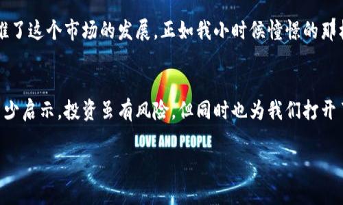 陈冠希投资的虚拟币：揭开明星与数字货币的神秘面纱
虚拟币, 陈冠希, 投资/guanjianci

引言：虚拟币的崛起与魅力
在近年来，虚拟币的却发展速度令人瞩目，从比特币的横空出世到各种山寨币的层出不穷，数字货币已经成为了全球投资者关注的焦点。而其中，不乏一些明星的加入，比如说陈冠希。在众多投资者中，明星效应让虚拟币的热度不断攀升。陈冠希身为一个备受瞩目的公众人物，他的投资动向无疑给很多人带来了一些启示，也让许多粉丝感到好奇，他到底投资了哪种虚拟币呢？

陈冠希与虚拟币的初次接触
据我所知，陈冠希在一次社交媒体发文中提到过自己对虚拟币的兴趣。事实上，我小时候也对这些新兴的技术充满了好奇，那时的我更关注的是，如今颇具影响力的互联网技术如何改变我们的生活。陈冠希则品味更为独特，他的投资选择展现了他对市场独到的见解。

投资的选择：以太坊与比特币
关于陈冠希投资的具体虚拟币，有消息称他偏爱以太坊和比特币。以太坊简单来说，是一个去中心化的平台，允许开发者在上面构建各种应用。这也是为什么许多投资者，包括陈冠希都会选择以太坊，因为它不仅仅是货币，还是一种可以赋能的生态系统。
与之相对，比特币则被广泛认作“数字黄金”，它作为第一种虚拟币，具有巨大的市场认可度和价值。因此，很多人投资比特币不仅仅是因为它的价格波动，还有它的历史地位和广泛的接受程度。想必陈冠希也考虑到了这一点。

为何选择虚拟币投资？
那么，陈冠希为何选择投资虚拟币而不是传统的股票市场呢？可以说是因为虚拟币市场充满了机遇和挑战。在我看来，虚拟币的波动性虽然高，但也意味着更大的盈利可能。正如我在过去的投资中所经历的，有时高风险也带来高回报。虚拟币的无界限性质使得它具有了传统货币无法比拟的易用性和流动性。

陈冠希投资虚拟币后的反响
陈冠希的投资决策在网络上引起了广泛的讨论。许多他的粉丝表示十分支持，认为这是一个具有前瞻性的选择。同时，也有人对他投资虚拟币的决定表示质疑，认为这种高风险的投资不适合普通人。这让我想起了小时候我的父母对投资的态度，他们更倾向于稳健的理财方式，而非投机性投资。

虚拟币的市场风险与收益
虽然虚拟币的投资充满吸引力，但市场的风险也是不容忽视的。我要分享一个我朋友的故事，他曾在虚拟币刚火的时候投资了一些，但在一次市场崩盘中，他的投资几乎蒸发。这让我意识到，投资不仅仅是关于选择合适的资产，更是关于风险管理。而陈冠希的投资决策或许也是在充分评估风险的基础上进行的。

未来展望：虚拟币的持续火热
随着技术的不断进步，未来的虚拟币市场将会更加成熟。许多专家和分析师都预测，虚拟币有可能会成为支付的主流方式。而明星如陈冠希等人的参与，也无形中助推了这个市场的发展。正如我小时候憧憬的那样，我们生活在一个快速变化的世界里，适应变化是生存的关键。

结语：明星投资的启示
总的来说，陈冠希投资虚拟币的故事不仅仅是关于财富的积累，更是一种对未来的探索和一次勇敢的尝试。在这其中，他所展现的前瞻性与决策能力为我们提供了不少启示。投资虽有风险，但同时也为我们打开了一扇机会之门。希望每一个人都能在这个不断变革的时代中，找到适合自己的投资方式，实现自己的梦想。

在结束前，我想再次强调，投资有风险，请选择适合自己的方式，不论是虚拟币还是传统市场。就像我小时候认真做功课一样，良好的准备是成功的关键。