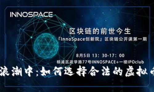 在虚拟币浪潮中：如何选择合法的虚拟币交易APP