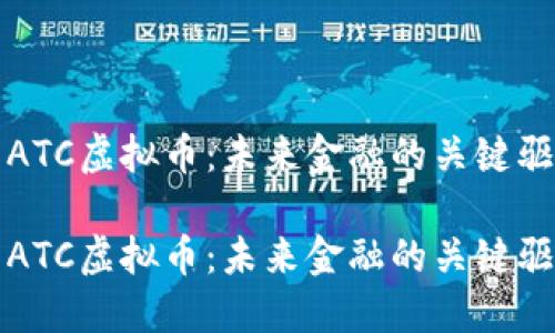 探索ATC虚拟币：未来金融的关键驱动力

探索ATC虚拟币：未来金融的关键驱动力