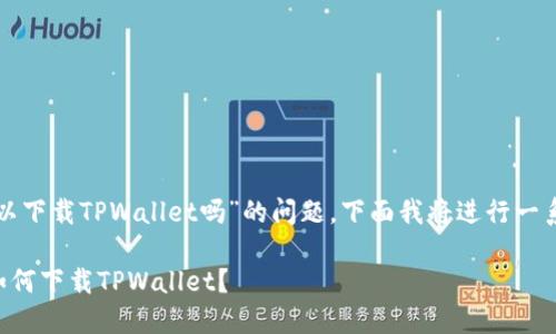 关于“苹果手机可以下载TPWallet吗”的问题，下面我将进行一系列的分析与解读。

### 苹果手机如何下载TPWallet？