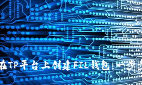 如何在TP平台上创建FIL钱包：一步步指南