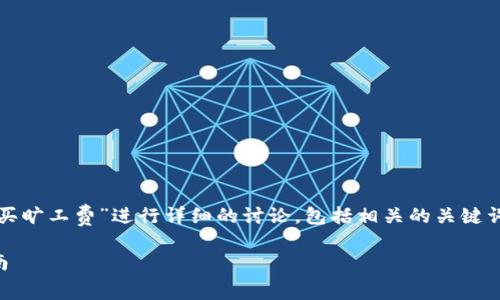 在以下内容中，我将围绕“tpwallet怎么买旷工费”进行详细的讨论，包括相关的关键词、内容介绍以及可能相关的问题和答案。

如何通过TPWallet购买矿工费：全面指南